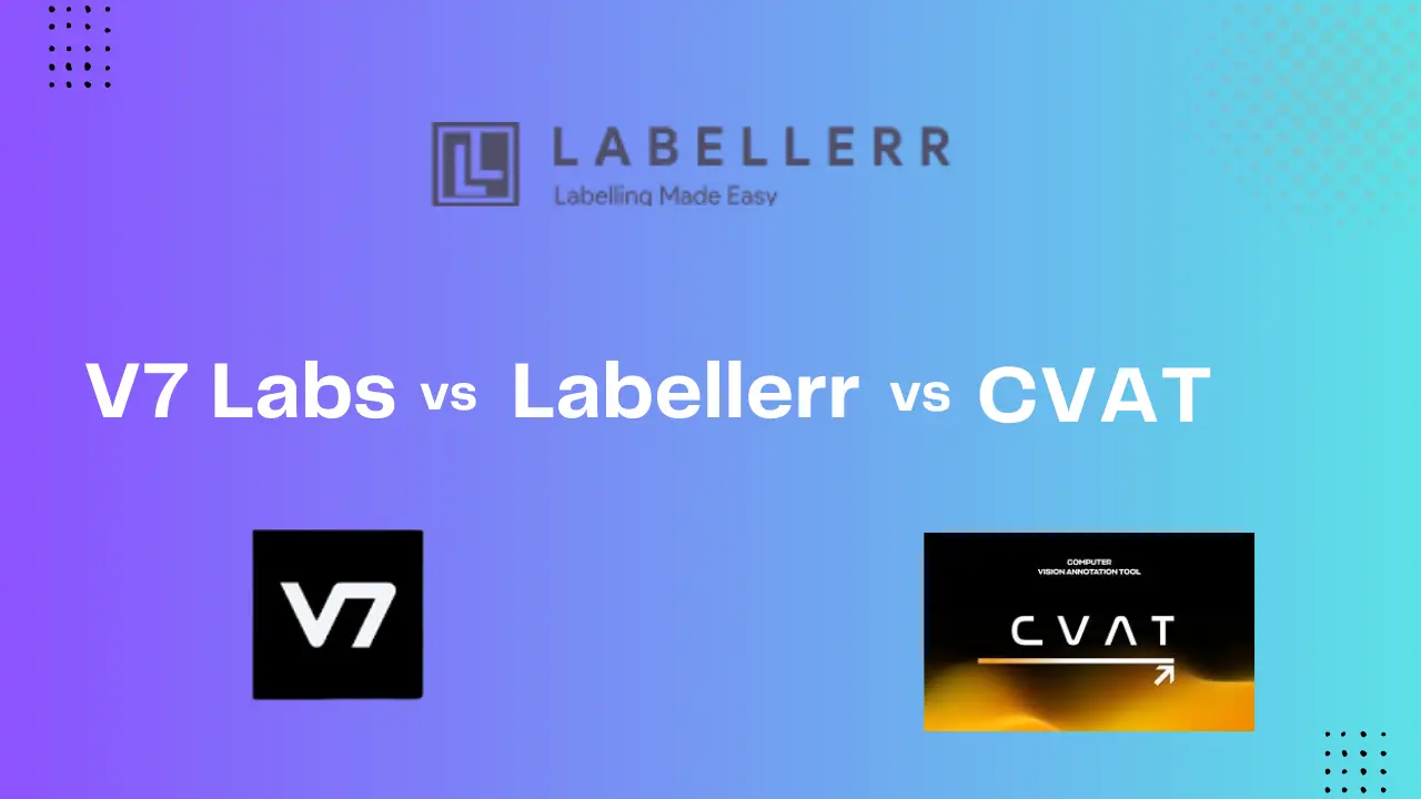 Labellerr vs CVAT vs V7 Labs